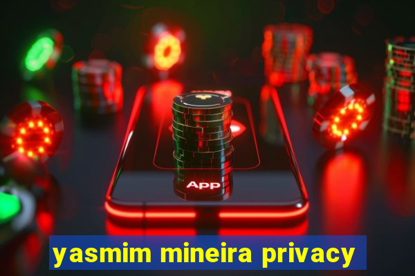 yasmim mineira privacy