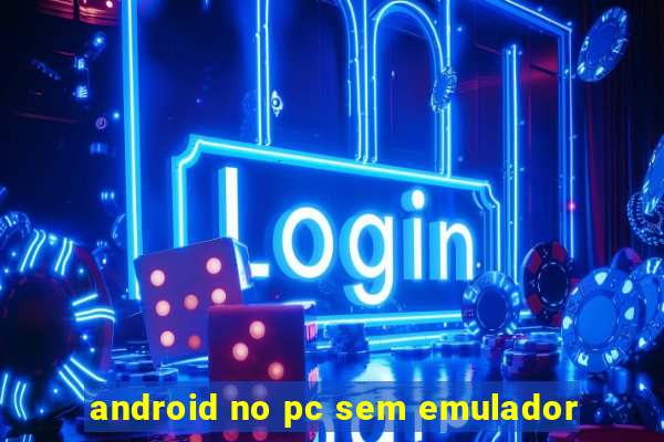 android no pc sem emulador