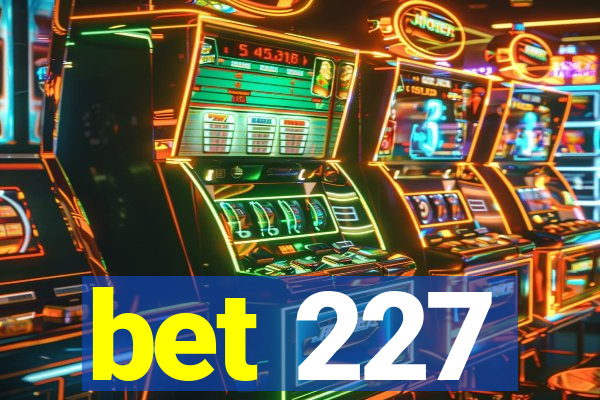 bet 227