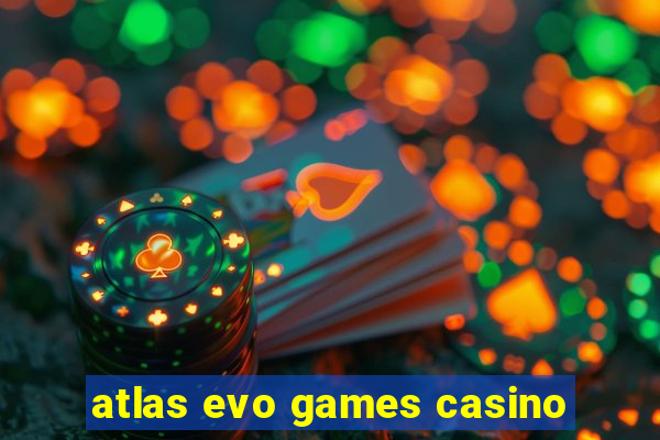 atlas evo games casino