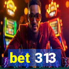 bet 313