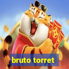 bruto torret