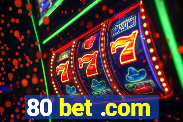 80 bet .com