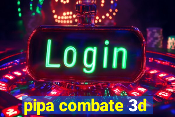 pipa combate 3d