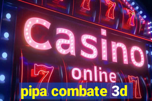 pipa combate 3d