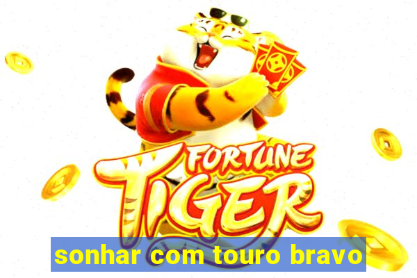 sonhar com touro bravo