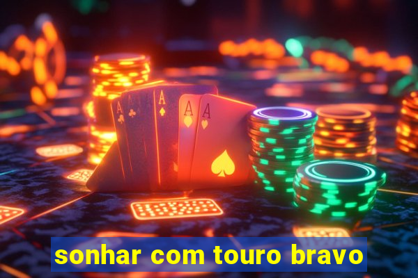 sonhar com touro bravo