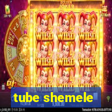 tube shemele