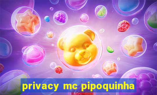 privacy mc pipoquinha