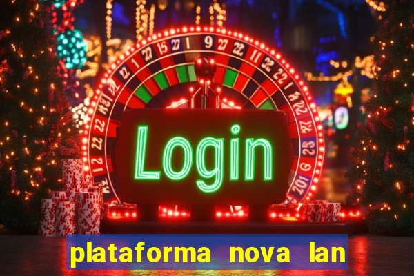 plataforma nova lan  ada hoje 2024