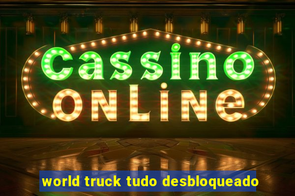 world truck tudo desbloqueado