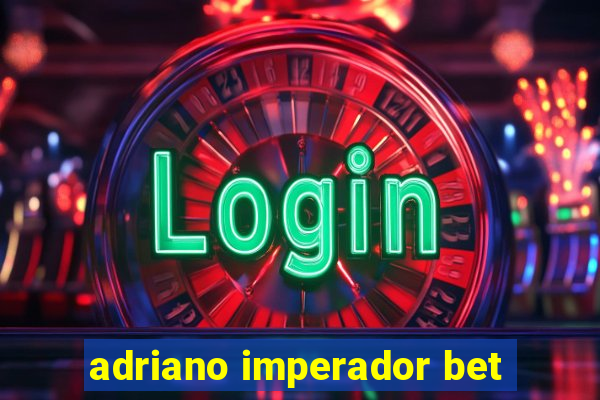 adriano imperador bet