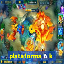 plataforma 6 k