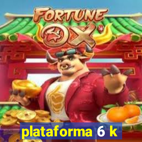 plataforma 6 k