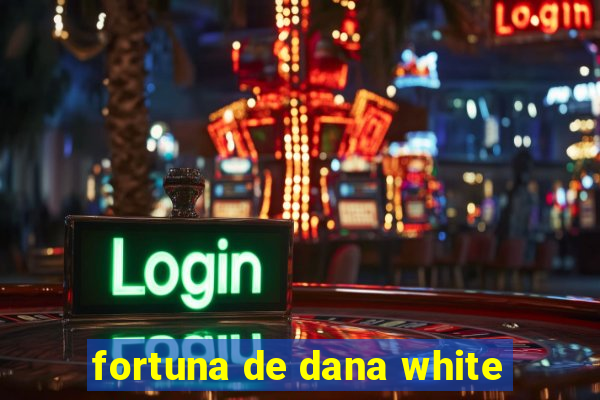 fortuna de dana white