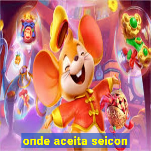 onde aceita seicon