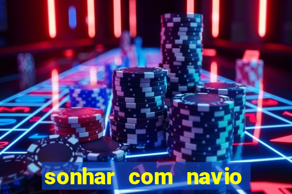 sonhar com navio jogo do bicho