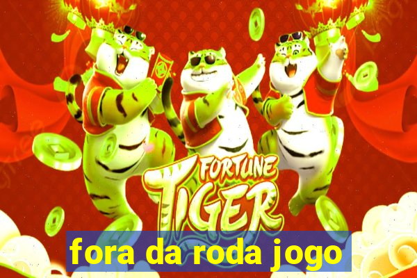 fora da roda jogo