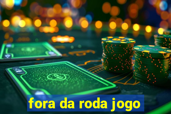 fora da roda jogo