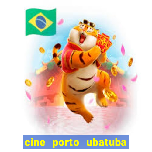 cine porto ubatuba filmes em cartaz