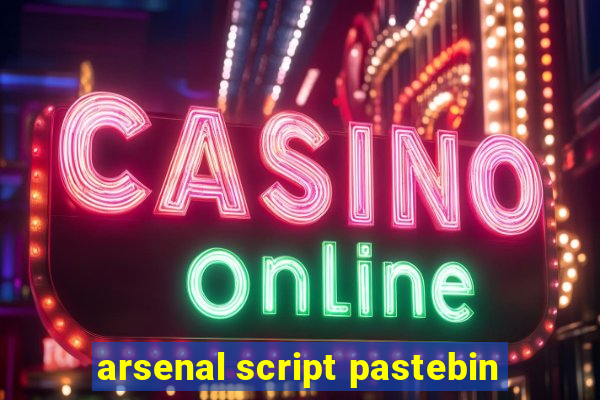 arsenal script pastebin