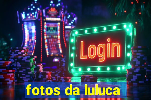 fotos da luluca