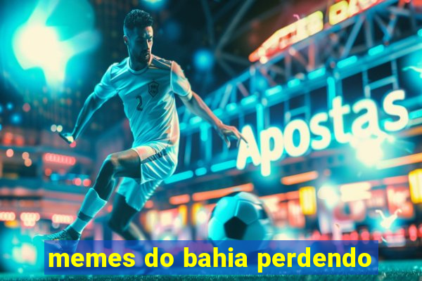 memes do bahia perdendo