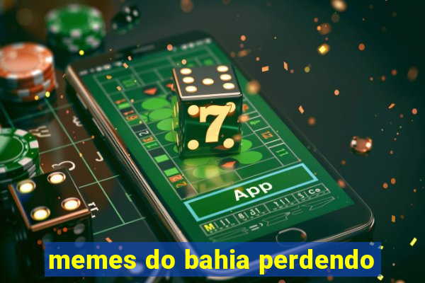 memes do bahia perdendo