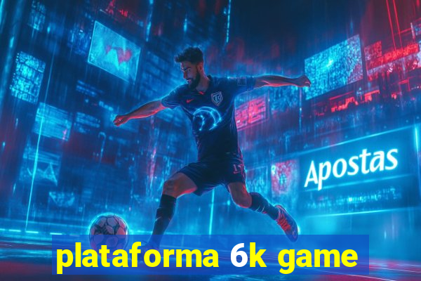 plataforma 6k game