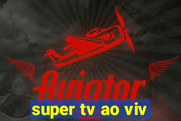 super tv ao viv