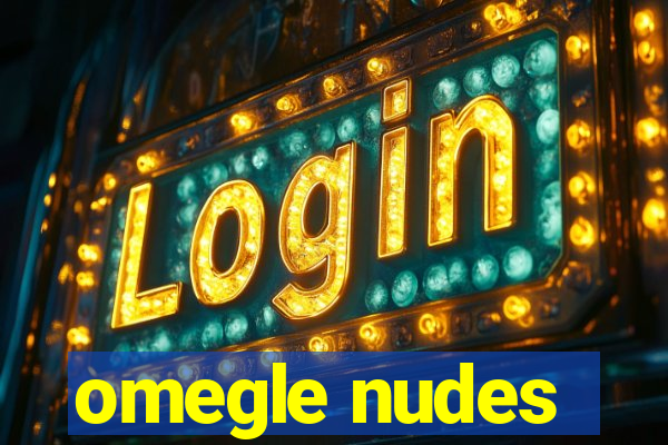 omegle nudes