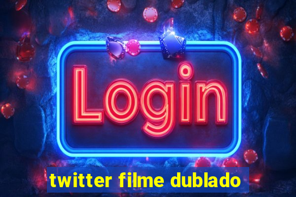 twitter filme dublado