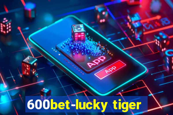 600bet-lucky tiger