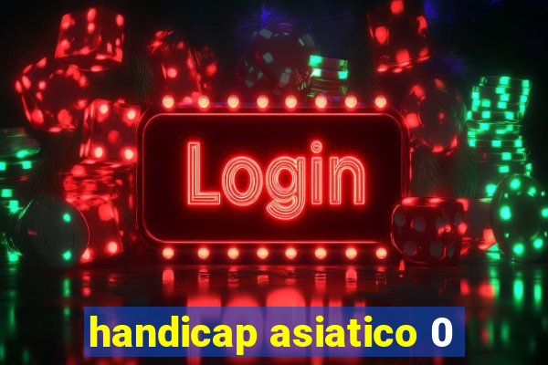 handicap asiatico 0