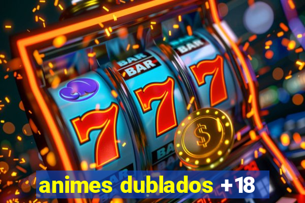 animes dublados +18