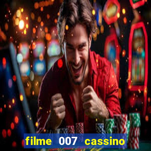 filme 007 cassino royale completo dublado