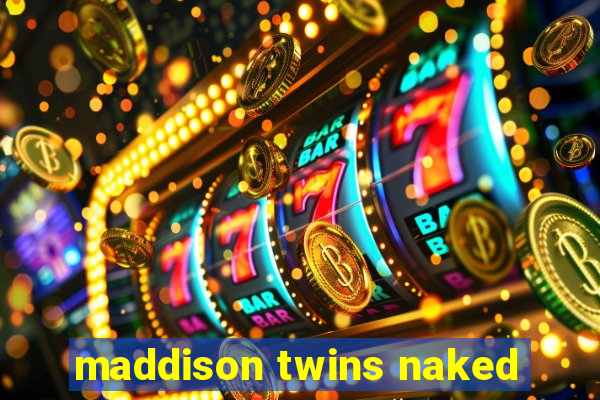 maddison twins naked