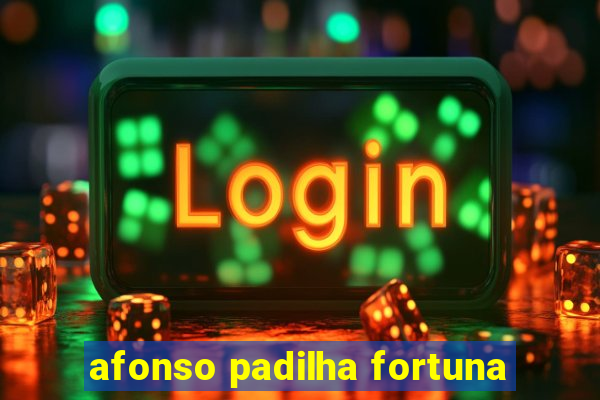 afonso padilha fortuna