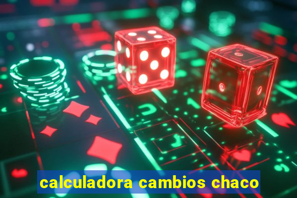 calculadora cambios chaco