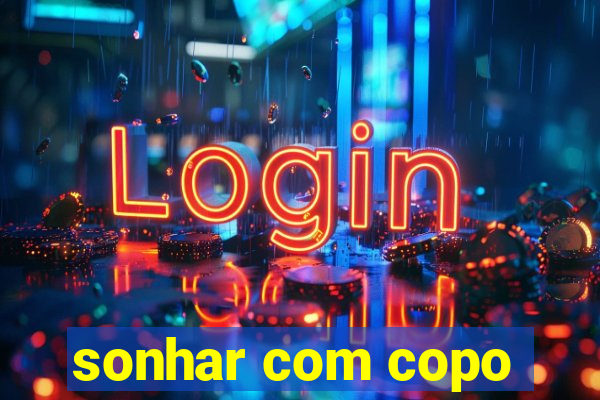 sonhar com copo