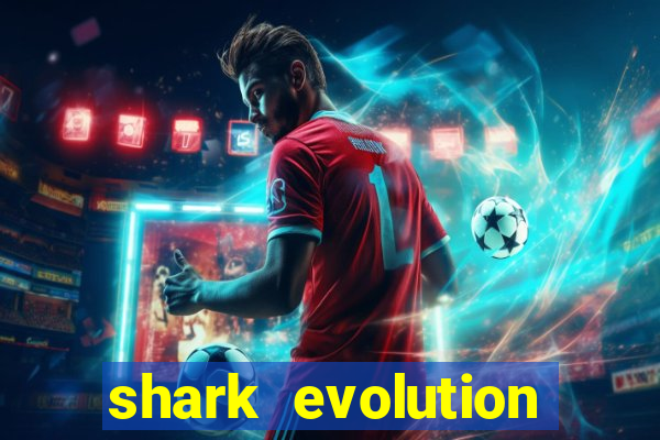 shark evolution dinheiro infinito