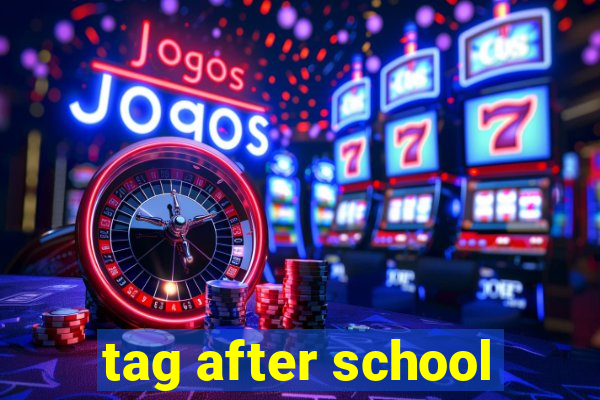 tag after school