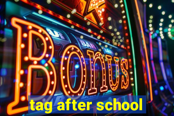 tag after school