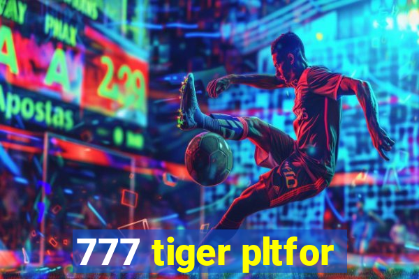 777 tiger pltfor