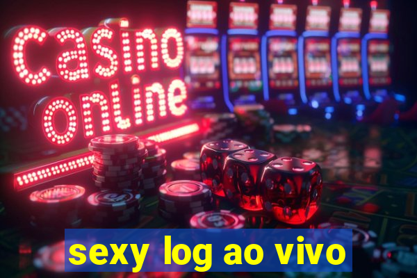 sexy log ao vivo