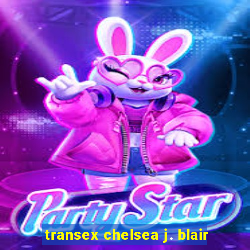 transex chelsea j. blair