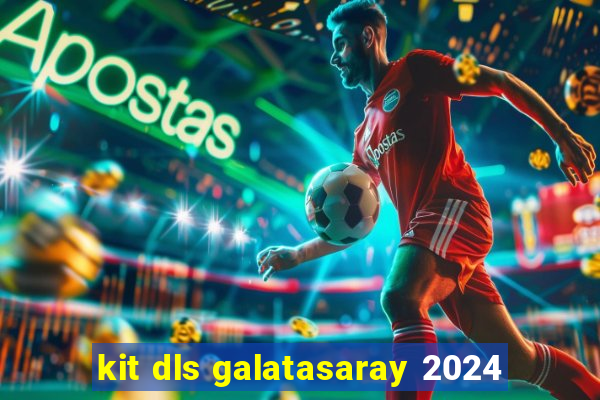 kit dls galatasaray 2024