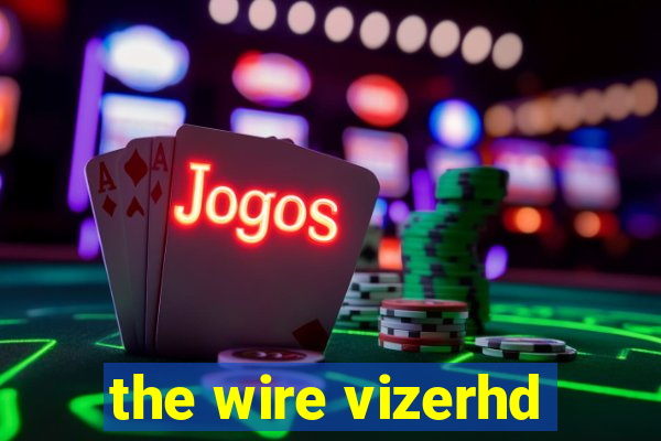 the wire vizerhd