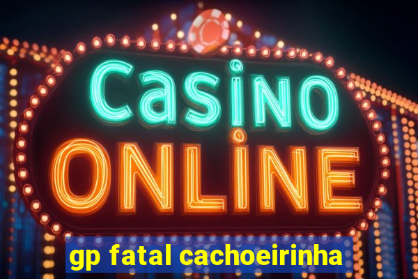 gp fatal cachoeirinha