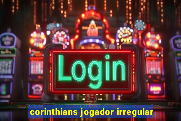 corinthians jogador irregular